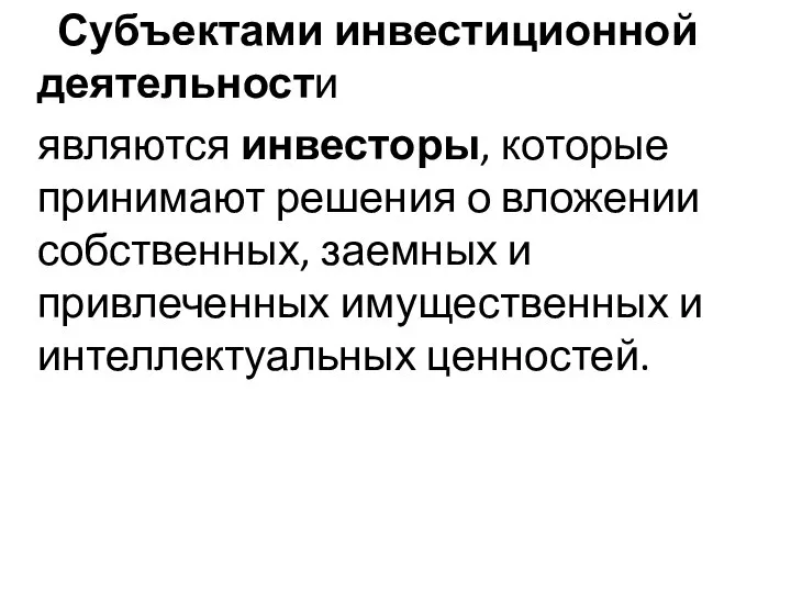 Субъектами инвестиционной деятельности являются инвесторы, которые принимают решения о вложении собственных, заемных