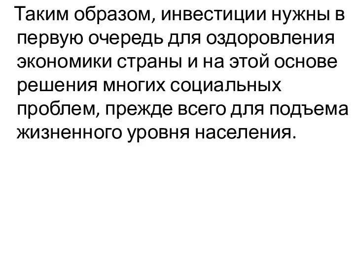 Таким образом, инвестиции нужны в первую очередь для оздоровления экономики страны и