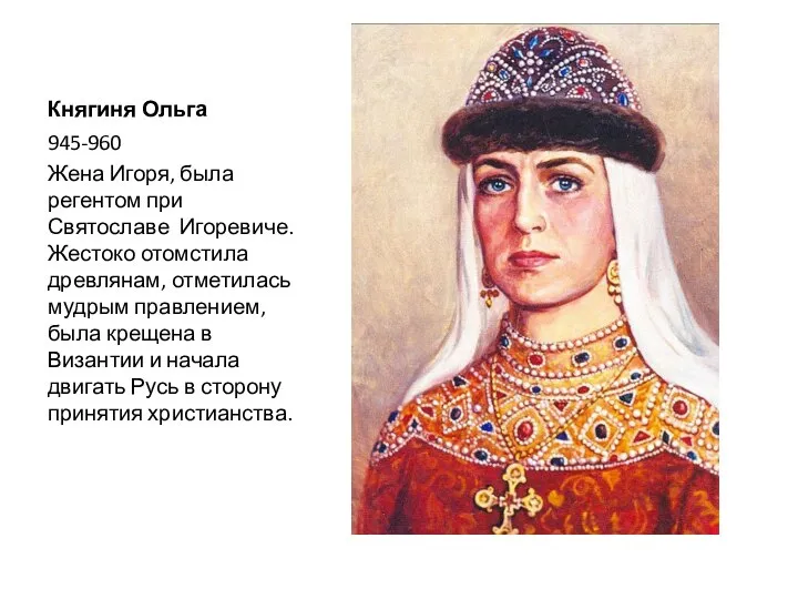 Княгиня Ольга 945-960 Жена Игоря, была регентом при Святославе Игоревиче. Жестоко отомстила