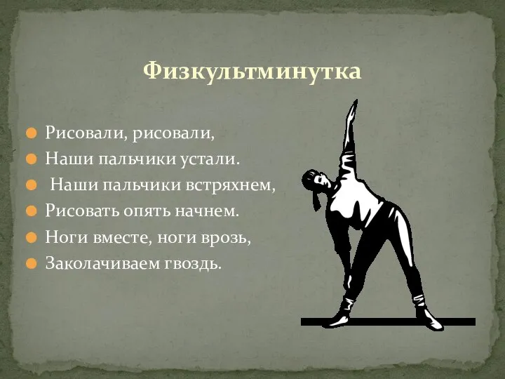 Рисовали, рисовали, Наши пальчики устали. Наши пальчики встряхнем, Рисовать опять начнем. Ноги