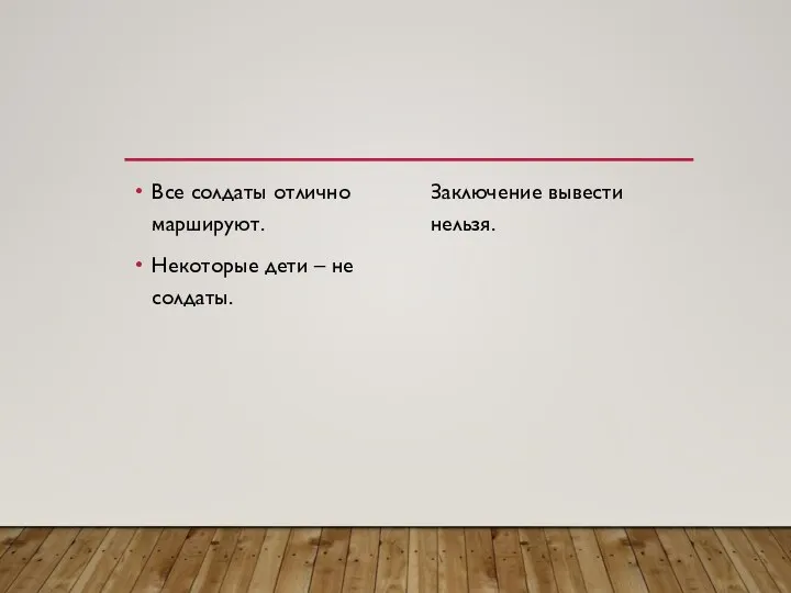 Все солдаты отлично маршируют. Некоторые дети – не солдаты. Заключение вывести нельзя.