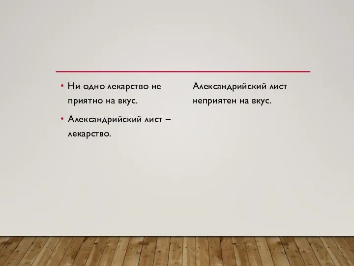 Ни одно лекарство не приятно на вкус. Александрийский лист – лекарство. Александрийский лист неприятен на вкус.