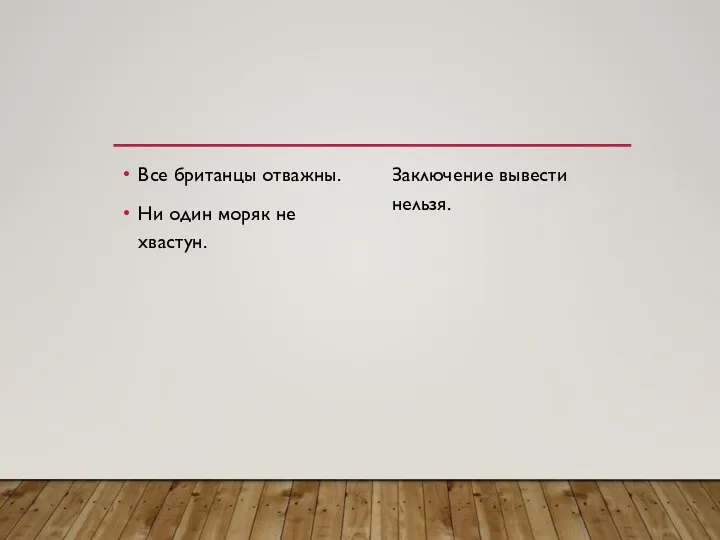 Все британцы отважны. Ни один моряк не хвастун. Заключение вывести нельзя.