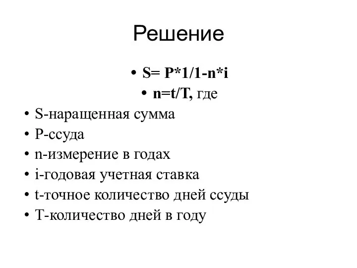 Решение S= P*1/1-n*i n=t/Т, где S-наращенная сумма P-ссуда n-измерение в годах i-годовая