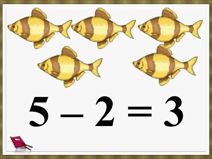 5 – 2 = 3