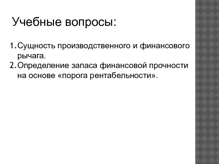 Учебные вопросы: Сущность производственного и финансового рычага. Определение запаса финансовой прочности на основе «порога рентабельности».