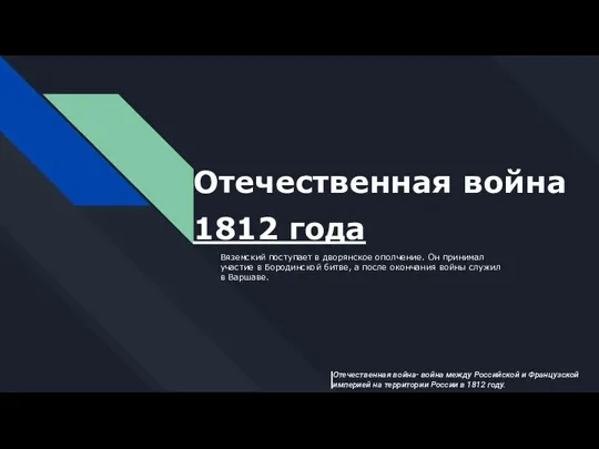 Отечественная война 1812 года Вяземский поступает в дворянское ополчение. Он принимал участие