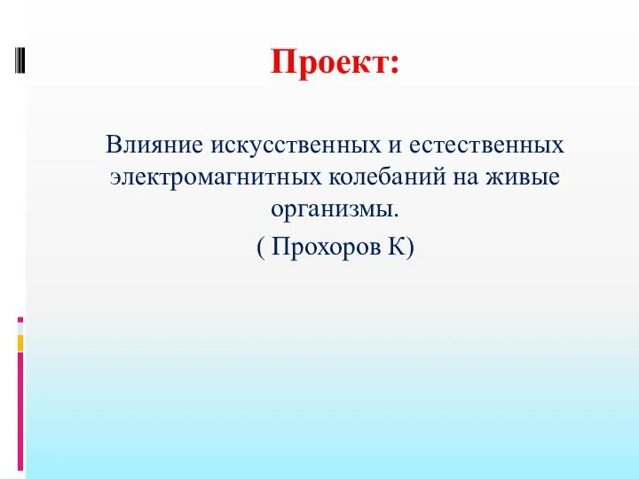 Проект: Влияние искусственных и естественных электромагнитных колебаний на живые организмы. ( Прохоров К)