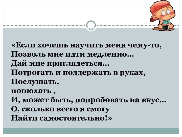 «Если хочешь научить меня чему-то, Позволь мне идти медленно… Дай мне приглядеться…