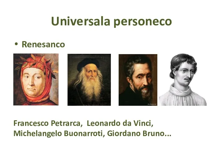 Universala personeco Renesanco Francesco Petrarca, Leonardo da Vinci, Michelangelo Buonarroti, Giordano Bruno...