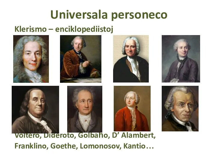 Universala personeco Klerismo – enciklopediistoj Voltero, Dideroto, Golbaĥo, D’ Alambert, Franklino, Goethe, Lomonosov, Kantio…