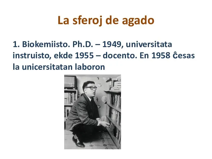 La sferoj de agado 1. Biokemiisto. Ph.D. – 1949, universitata instruisto, ekde