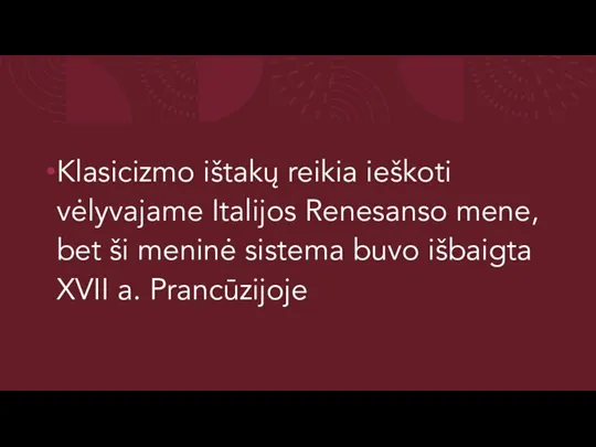 Klasicizmo ištakų reikia ieškoti vėlyvajame Italijos Renesanso mene, bet ši meninė sistema