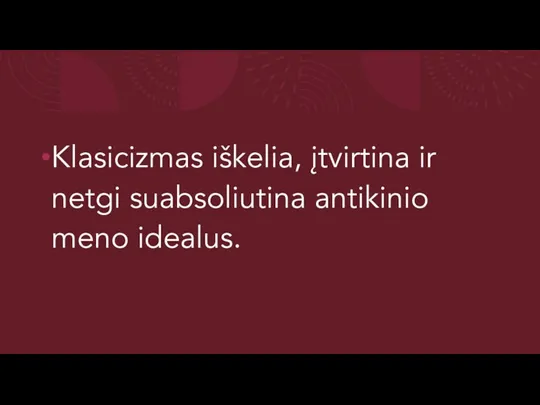 Klasicizmas iškelia, įtvirtina ir netgi suabsoliutina antikinio meno idealus.