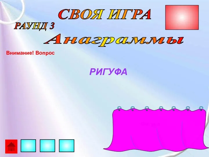 СВОЯ ИГРА РАУНД 3 Анаграммы Внимание! Вопрос РИГУФА Фигура 100