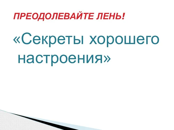 «Секреты хорошего настроения» ПРЕОДОЛЕВАЙТЕ ЛЕНЬ!