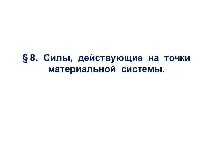 § 8. Силы, действующие на точки материальной системы.