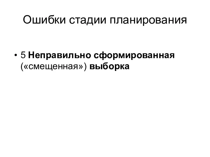 Ошибки стадии планирования 5 Неправильно сформированная («смещенная») выборка