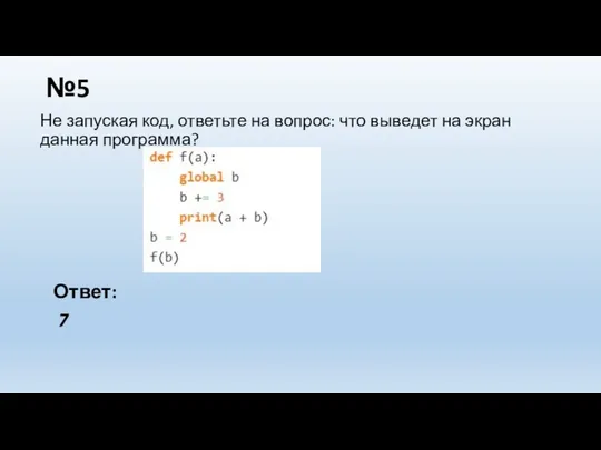 №5 Не запуская код, ответьте на вопрос: что выведет на экран данная программа? Ответ: 7