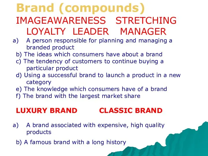 Brand (compounds) IMAGE AWARENESS STRETCHING LOYALTY LEADER MANAGER A person responsible for