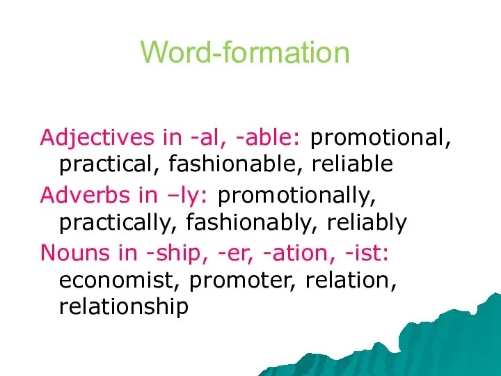 Word-formation Adjectives in -al, -able: promotional, practical, fashionable, reliable Adverbs in –ly: