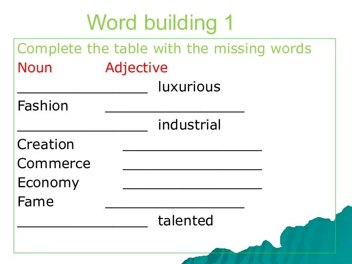 Word building 1 Complete the table with the missing words Noun Adjective