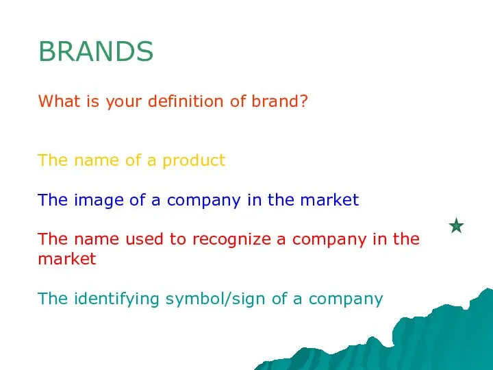 BRANDS What is your definition of brand? The name of a product