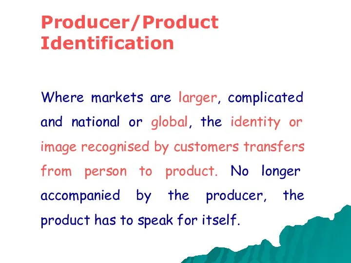Producer/Product Identification Where markets are larger, complicated and national or global, the