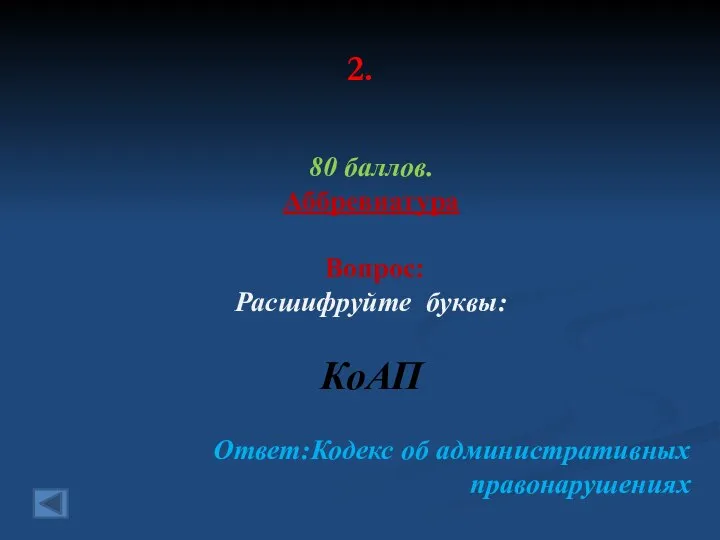 2. 80 баллов. Аббревиатура Вопрос: Расшифруйте буквы: КоАП Ответ:Кодекс об административных правонарушениях