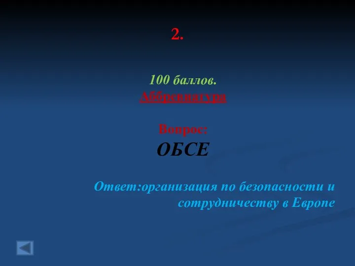 2. 100 баллов. Аббревиатура Вопрос: ОБСЕ Ответ:организация по безопасности и сотрудничеству в Европе