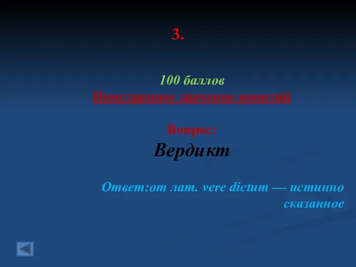 3. 100 баллов Иностранное значение понятий Вопрос: Вердикт Ответ:от лат. vere dictum — истинно сказанное