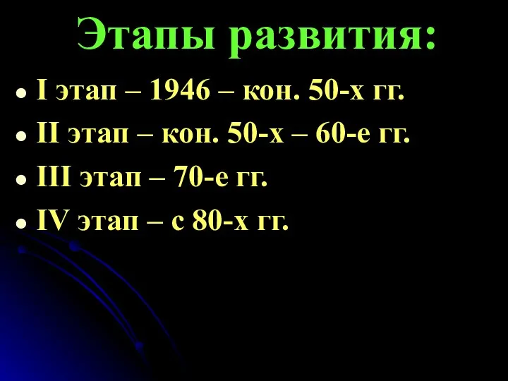 Этапы развития: I этап – 1946 – кон. 50-х гг. II этап