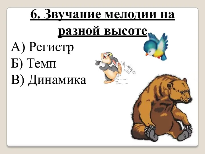 6. Звучание мелодии на разной высоте А) Регистр Б) Темп В) Динамика