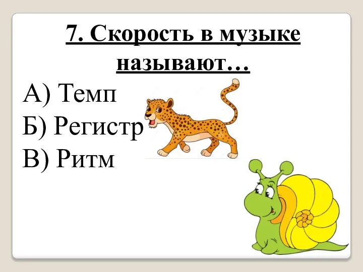 7. Скорость в музыке называют… А) Темп Б) Регистр В) Ритм