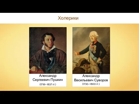 Александр Сергеевич Пушкин (1799–1837 гг.) Александр Васильевич Суворов (1730–1800 гг.) Холерики
