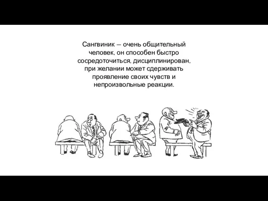 Сангвиник — очень общительный человек, он способен быстро сосредоточиться, дисциплинирован, при желании