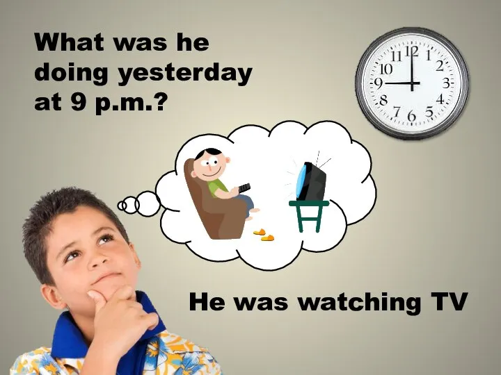 What was he doing yesterday at 9 p.m.? He was watching TV