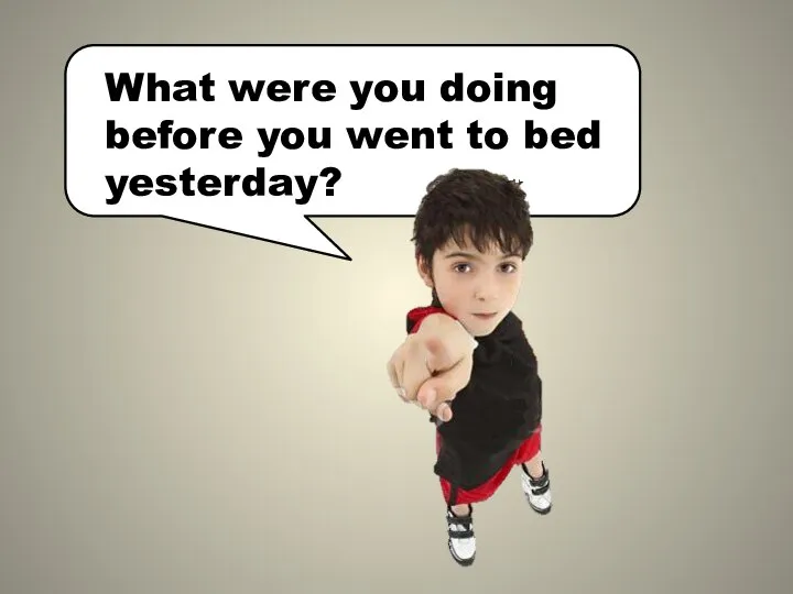 What were you doing before you went to bed yesterday?