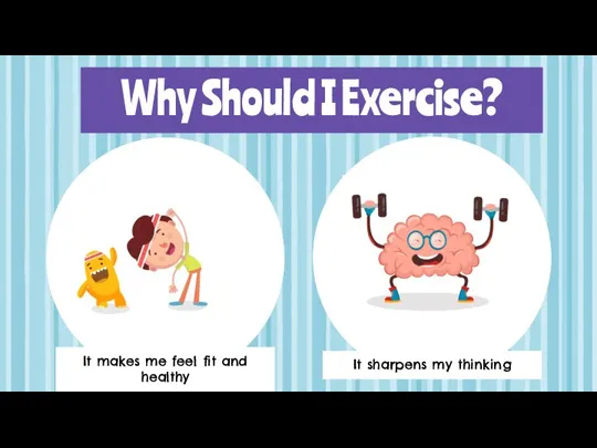 Why Should I Exercise? It makes me feel fit and healthy It sharpens my thinking