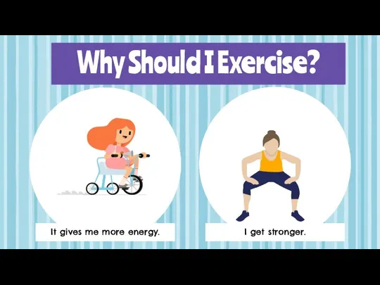 Why Should I Exercise? It gives me more energy. I get stronger.