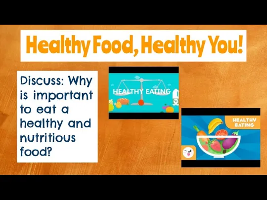Healthy Food, Healthy You! Discuss: Why is important to eat a healthy and nutritious food?