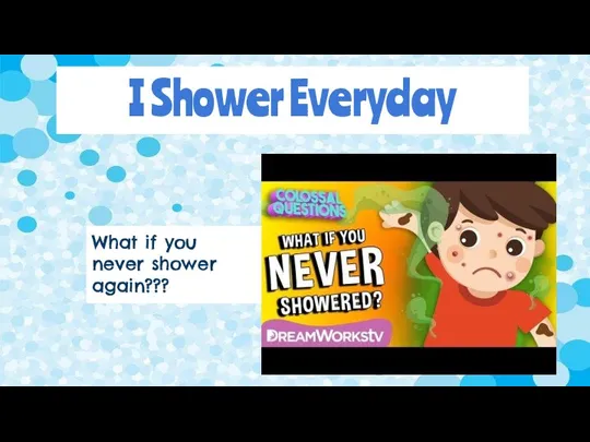 I Shower Everyday What if you never shower again???