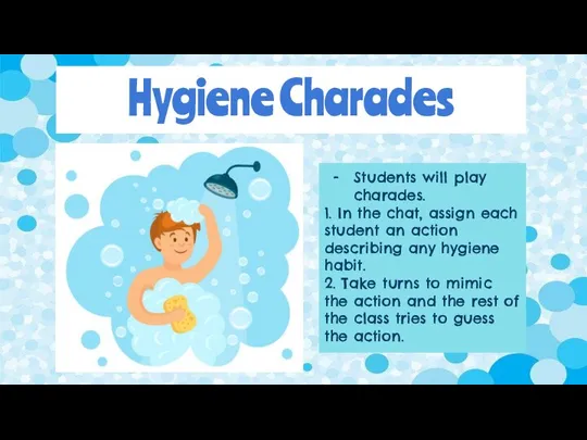 Hygiene Charades Students will play charades. 1. In the chat, assign each