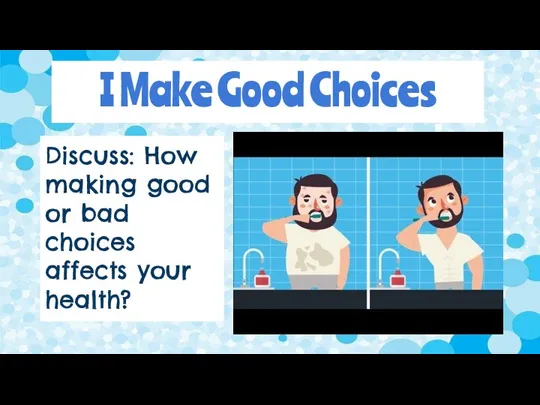 I Make Good Choices Discuss: How making good or bad choices affects your health?
