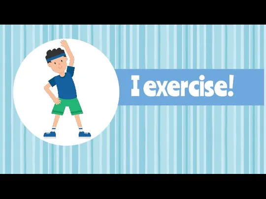 I exercise!
