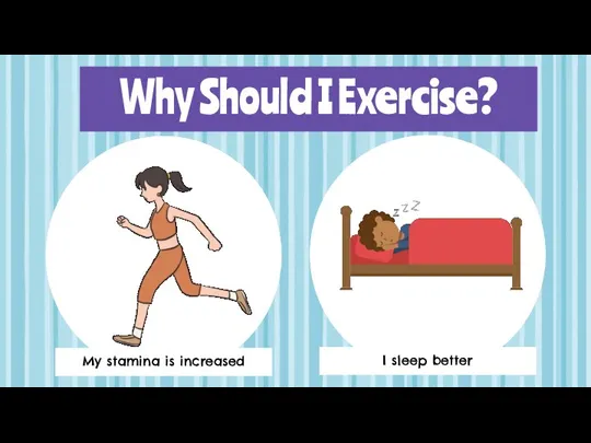 Why Should I Exercise? My stamina is increased I sleep better