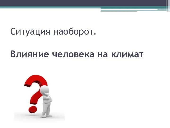 Ситуация наоборот. Влияние человека на климат