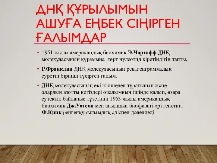 ДНҚ ҚҰРЫЛЫМЫН АШУҒА ЕҢБЕК СІҢІРГЕН ҒАЛЫМДАР 1951 жылы американдық биохимик Э.Чаргафф ДНҚ