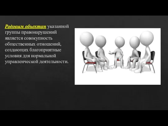 Родовым объектом указанной группы правонарушений является совокупность общественных отношений, создающих благоприятные условия для нормальной управленческой деятельности.