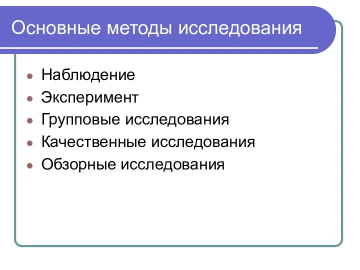 Основные методы исследования Наблюдение Эксперимент Групповые исследования Качественные исследования Обзорные исследования